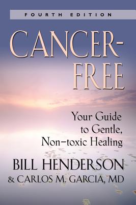 Cancer-Free: Your Guide to Gentle, Non-Toxic Healing (Fourth Edition) - Bill Henderson