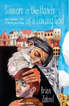 Sinners in the Hands of a Loving God: The Scandalous Truth of the Very Good News - Brian Zahnd