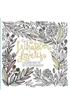 Whatever Is Lovely: A Coloring Book for Reflection and Worship - Waterbrook