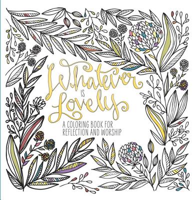 Whatever Is Lovely: A Coloring Book for Reflection and Worship - Waterbrook