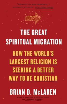 The Great Spiritual Migration: How the World's Largest Religion Is Seeking a Better Way to Be Christian - Brian D. Mclaren