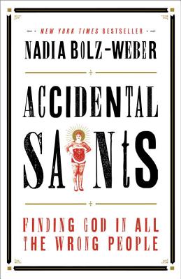 Accidental Saints: Finding God in All the Wrong People - Nadia Bolz-weber