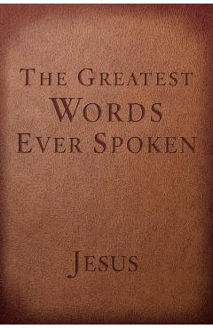 The Greatest Words Ever Spoken: Everything Jesus Said about You, Your Life, and Everything Else - Steven K. Scott
