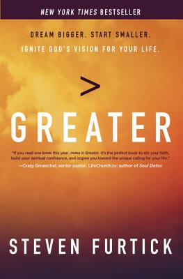 Greater: Dream Bigger. Start Smaller. Ignite God's Vision for Your Life. - Steven Furtick