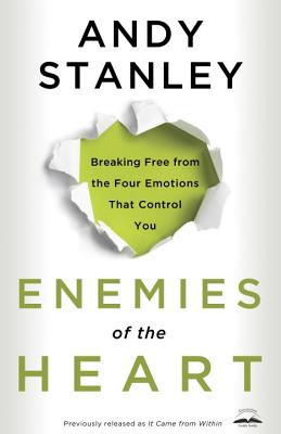 Enemies of the Heart: Breaking Free from the Four Emotions That Control You - Andy Stanley