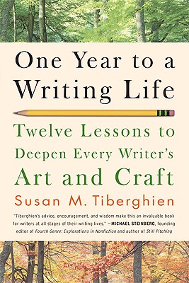 One Year to a Writing Life: Twelve Lessons to Deepen Every Writer's Art and Craft - Susan M. Tiberghien