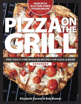 Pizza on the Grill: 100 Feisty Fire-Roasted Recipes for Pizza & More - Robert Blumer