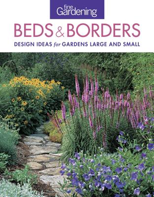 Fine Gardening Beds & Borders: Design Ideas for Gardens Large and Small - Editors Of Fine Gardening