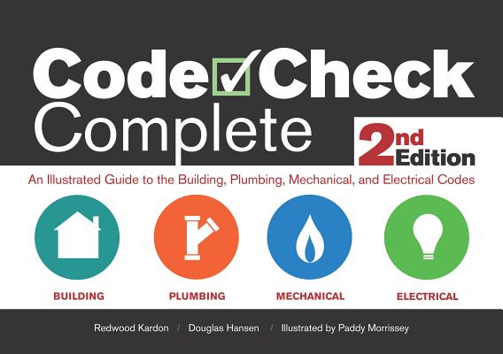 Code Check Complete 2nd Edition: An Illustrated Guide to the Building, Plumbing, Mechanical, and Electrical Codes - Redwood Kardon