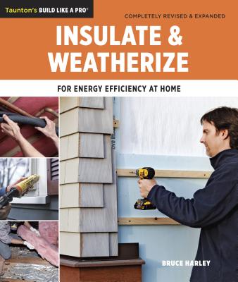 Insulate and Weatherize: For Energy Efficiency at Home - Bruce Harley