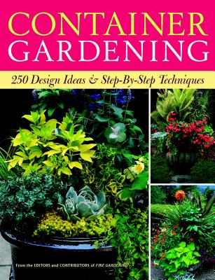 Container Gardening: 250 Design Ideas & Step-By-Step Techniques - Editors Of Fine Gardening