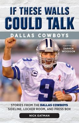 If These Walls Could Talk: Dallas Cowboys: Stories from the Dallas Cowboys Sideline, Locker Room, and Press Box - Nick Eatman