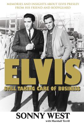 Elvis: Still Taking Care of Business: Memories and Insights about Elvis Presley from His Friend and Bodyguard - Sonny West