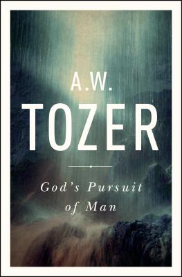 God's Pursuit of Man: Tozer's Profound Prequel to the Pursuit of God - A. W. Tozer