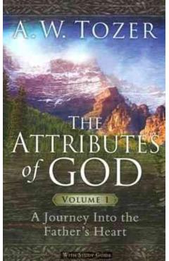 The Attributes of God Volume 1: A Journey Into the Father's Heart - A. W. Tozer
