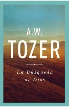 Coperta cărții 'La B�squeda de Dios: Un Cl�sico Libro Devocional = The Pursuit of God - A. W. Tozer'