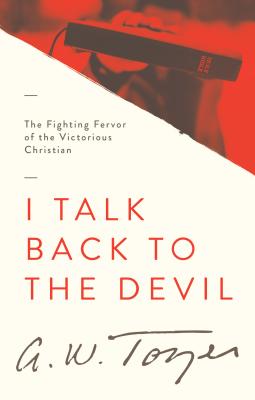 I Talk Back to the Devil: The Fighting Fervor of the Victorious Christian - A. W. Tozer