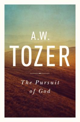 The Pursuit of God: The Human Thirst for the Divine - A. W. Tozer