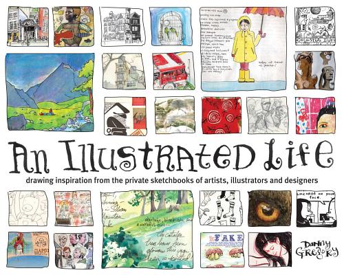 An Illustrated Life: Drawing Inspiration from the Private Sketchbooks of Artists, Illustrators and Designers - Danny Gregory