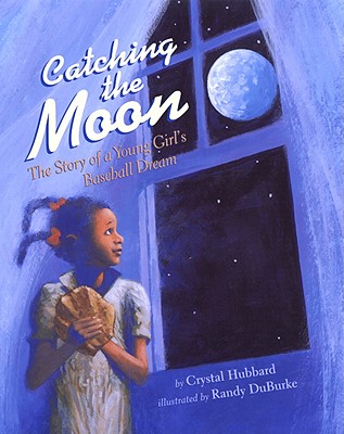 Catching the Moon: The Story of a Young Girl's Baseball Dream - Crystal Hubbard