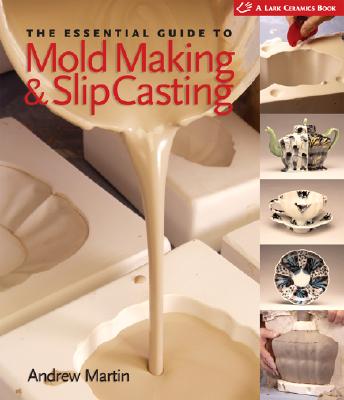 The Essential Guide to Mold Making & Slip Casting - Andrew Martin