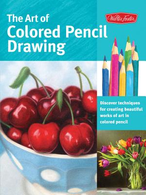 The Art of Colored Pencil Drawing: Discover Techniques for Creating Beautiful Works of Art in Colored Pencil - Cynthia Knox
