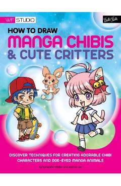 How to Draw Manga Chibis & Cute Critters: Discover Techniques for Creating Adorable Chibi Characters and Doe-Eyed Manga Animals - Samantha Whitten