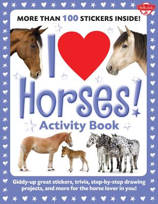 I Love Horses! Activity Book: Giddy-Up Great Stickers, Trivia, Step-By-Step Drawing Projects, and More for the Horse Lover in You! - Walter Foster Creative Team