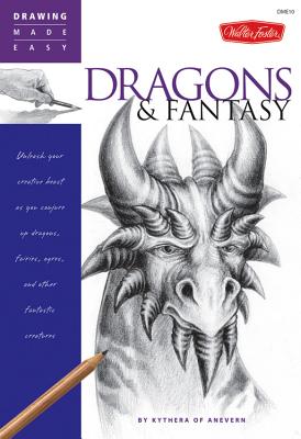 Dragons & Fantasy: Unleash Your Creative Beast as You Conjure Up Dragons, Fairies, Ogres, and Other Fantastic Creatures - Kythera Of Anevern