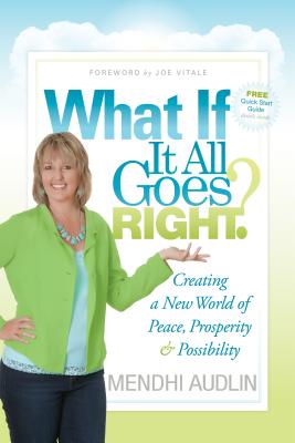 What If It All Goes Right?: Creating a New World of Peace, Prosperity & Possibility - Mendhi Audlin