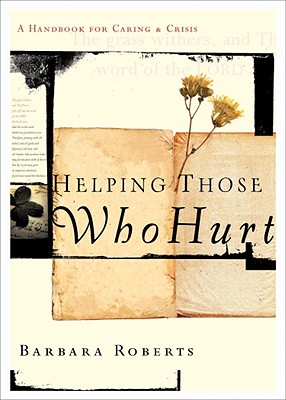 Helping Those Who Hurt: A Handbook for Caring and Crisis - Barbara Roberts