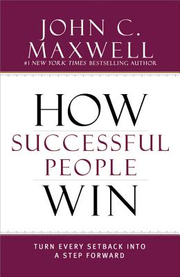 How Successful People Win: Turn Every Setback Into a Step Forward - John C. Maxwell