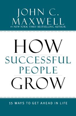 How Successful People Grow: 15 Ways to Get Ahead in Life - John C. Maxwell
