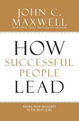 How Successful People Lead: Taking Your Influence to the Next Level - John C. Maxwell