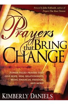 Prayers That Bring Change: Power-Filled Prayers That Give Hope, Heal Relationships, Bring Financial Freedom and More! - Kimberly Daniels