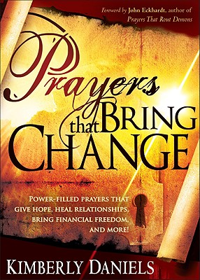 Prayers That Bring Change: Power-Filled Prayers That Give Hope, Heal Relationships, Bring Financial Freedom and More! - Kimberly Daniels