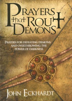 Prayers That Rout Demons: Prayers for Defeating Demons and Overthrowing the Power of Darkness - John Eckhardt