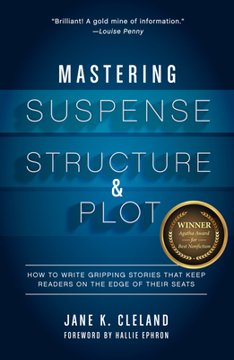 Mastering Suspense, Structure, and Plot: How to Write Gripping Stories That Keep Readers on the Edge of Their Seats - Jane K. Cleland