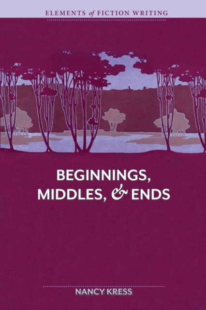 Elements of Fiction Writing - Beginnings, Middles & Ends - Nancy Kress