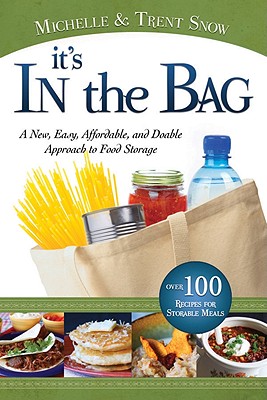 It's in the Bag: A New, Easy, Affordable, and Doable Approach to Food Storage - Michelle Snow