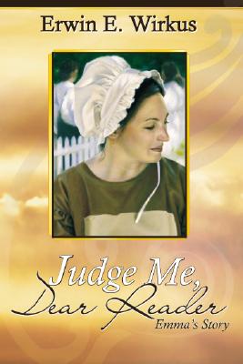 Judge Me, Dear Reader: Emma's Story - Erwin E. Wirkus