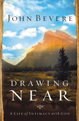 Drawing Near: A Life of Intimacy with God - John Bevere