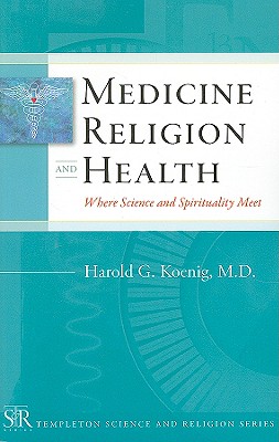 Medicine, Religion, and Health: Where Science and Spirituality Meet - Harold G. Koenig