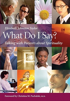 What Do I Say?: Talking with Patients about Spirituality - Elizabeth Johnston-taylor