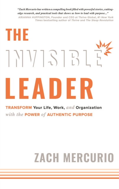 The Invisible Leader: Transform Your Life, Work, and Organization with the Power of Authentic Purpose - Zach Mercurio