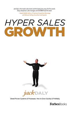 Hyper Sales Growth: Street-Proven Systems & Processes. How to Grow Quickly & Profitably. - Jack Daly