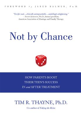 Not by Chance: How Parents Boost Their Teen's Success in and After Treatment - Tim Thayne
