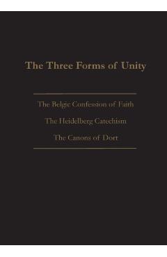 The Three Forms of Unity: Belgic Confession of Faith, Heidelberg Catechism & Canons of Dort - Joel Beeke