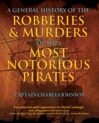 General History of the Robberies & Murders of the Most Notorious Pirates - Charles Captain Johnson
