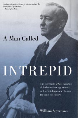 Man Called Intrepid: The Incredible WWII Narrative of the Hero Whose Spy Network and Secret Diplomacy Changed the Course of History - William Stevenson